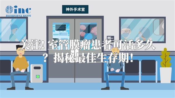 关注! 室管膜瘤患者可活多久？揭秘最佳生存期！
