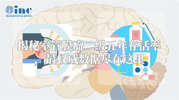揭秘室管膜瘤二级五年存活率，最权威数据尽在这里