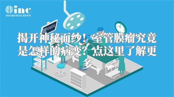 揭开神秘面纱！室管膜瘤究竟是怎样的病变？点这里了解更多