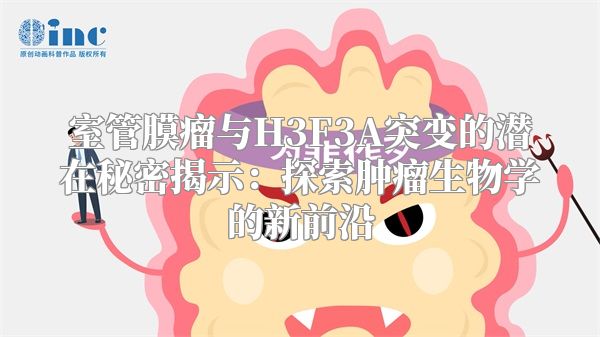 室管膜瘤与H3F3A突变的潜在秘密揭示：探索肿瘤生物学的新前沿