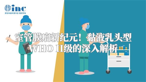 室管膜瘤新纪元！黏液乳头型WHO II级的深入解析