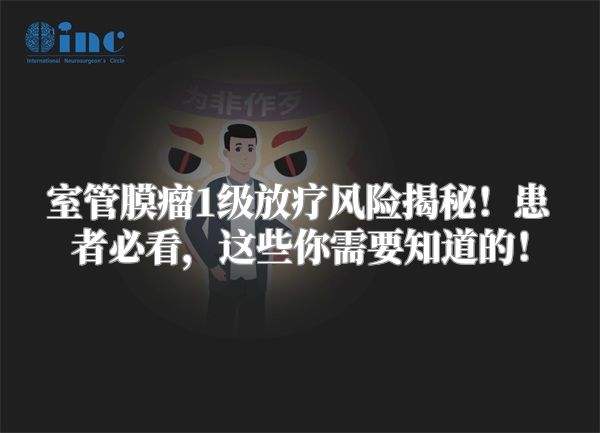 室管膜瘤1级放疗风险揭秘！患者必看，这些你需要知道的！