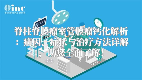 脊柱脊膜瘤室管膜瘤钙化解析：病因、症状与治疗方法详解，助您全面了解！