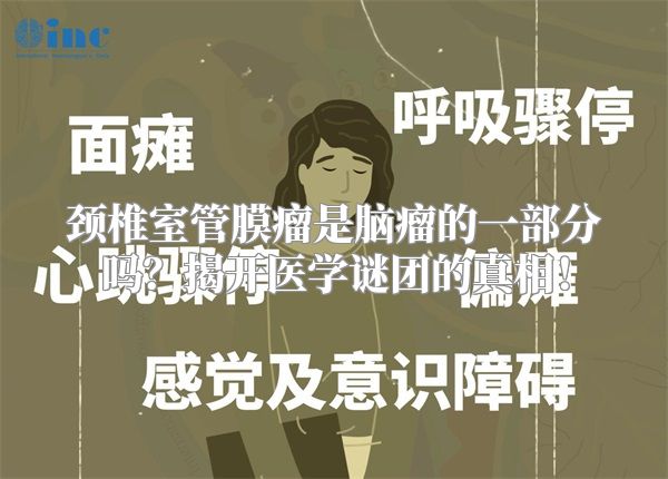 颈椎室管膜瘤是脑瘤的一部分吗？揭开医学谜团的真相！