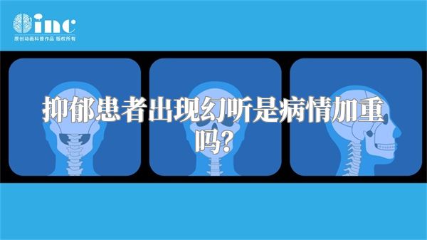 抑郁患者出现幻听是病情加重吗？