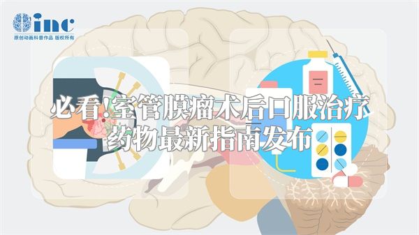 必看!室管膜瘤术后口服治疗药物最新指南发布