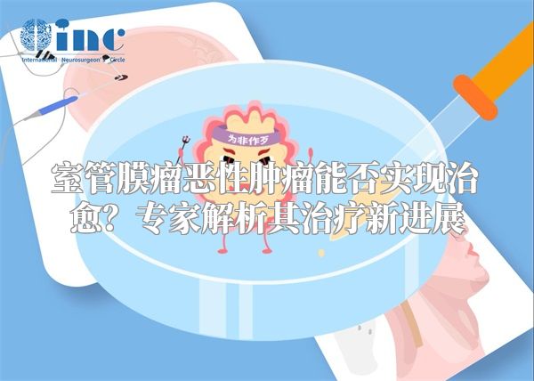 室管膜瘤恶性肿瘤能否实现治愈？专家解析其治疗新进展