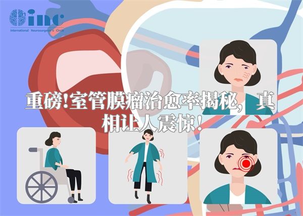 重磅!室管膜瘤治愈率揭秘，真相让人震惊！