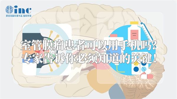 室管膜瘤患者可以用手机吗？专家告诉你必须知道的关键！
