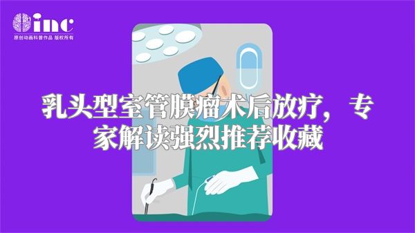 乳头型室管膜瘤术后放疗，专家解读强烈推荐收藏