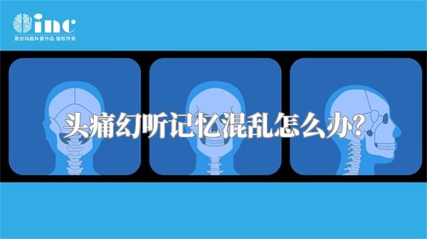 头痛幻听记忆混乱怎么办？