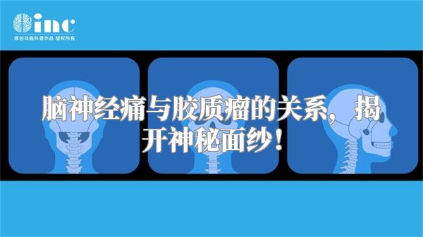 脑神经痛与胶质瘤的关系，揭开神秘面纱！