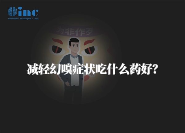 减轻幻嗅症状吃什么药好？