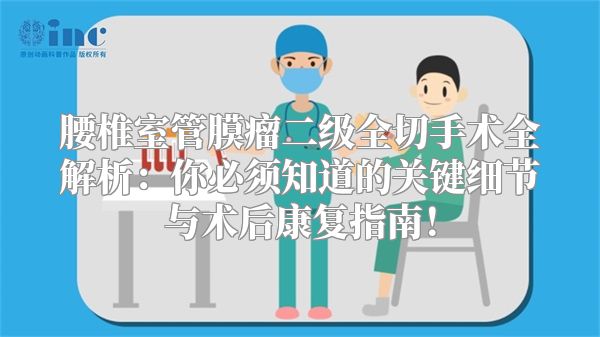 腰椎室管膜瘤二级全切手术全解析：你必须知道的关键细节与术后康复指南！