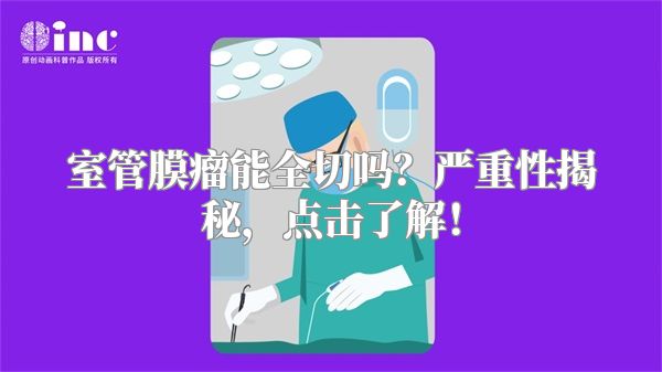 室管膜瘤能全切吗？严重性揭秘，点击了解！