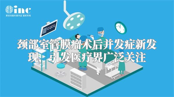 颈部室管膜瘤术后并发症新发现，引发医疗界广泛关注