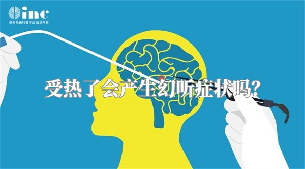 受热了会产生幻听症状吗？