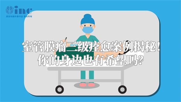 室管膜瘤三级痊愈案例揭秘！你的身边也有希望吗？