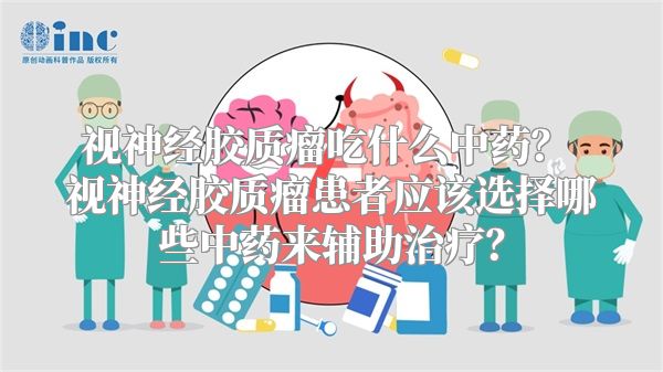 视神经胶质瘤吃什么中药？ 视神经胶质瘤患者应该选择哪些中药来辅助治疗？