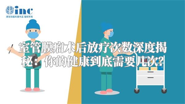 室管膜瘤术后放疗次数深度揭秘：你的健康到底需要几次？
