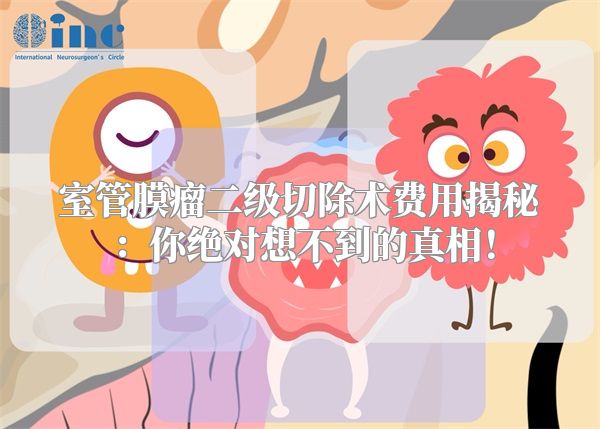 室管膜瘤二级切除术费用揭秘：你绝对想不到的真相！