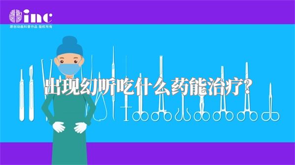 出现幻听吃什么药能治疗？