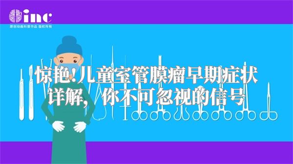 惊艳!儿童室管膜瘤早期症状详解，你不可忽视的信号