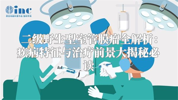 二级野生型室管膜瘤全解析：疾病特征与治疗前景大揭秘必读