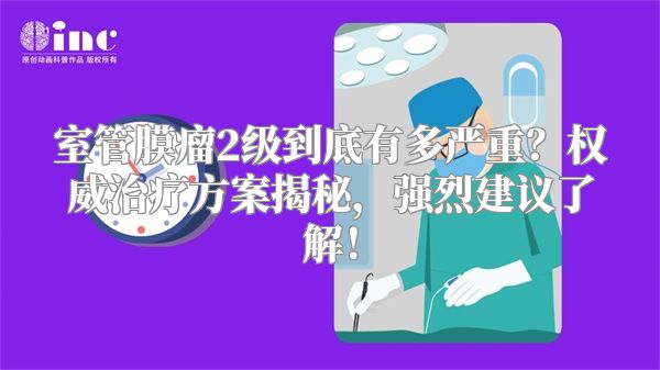 室管膜瘤2级到底有多严重？权威治疗方案揭秘，强烈建议了解！