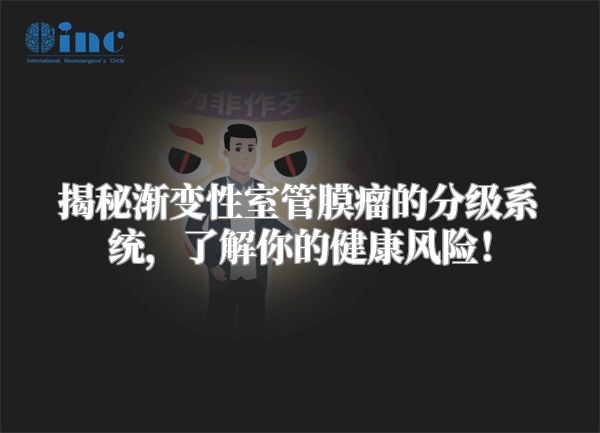 揭秘渐变性室管膜瘤的分级系统，了解你的健康风险！