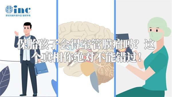 保胎孩子会得室管膜瘤吗？这个真相你绝对不能错过！