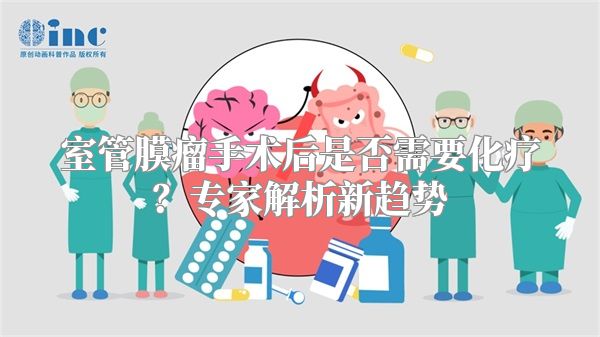 室管膜瘤手术后是否需要化疗？专家解析新趋势