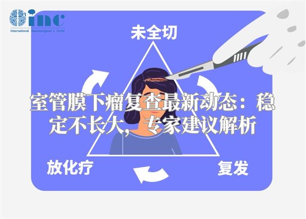 室管膜下瘤复查最新动态：稳定不长大，专家建议解析