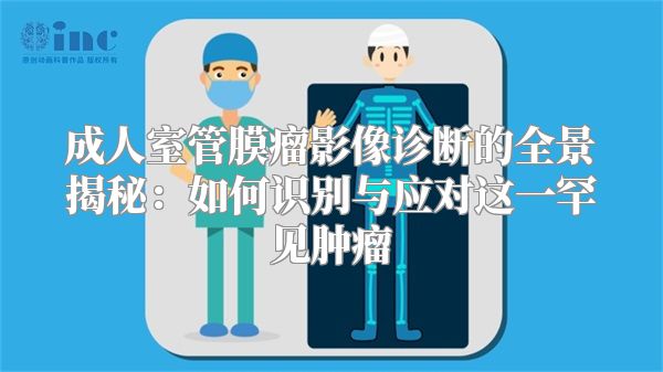 成人室管膜瘤影像诊断的全景揭秘：如何识别与应对这一罕见肿瘤