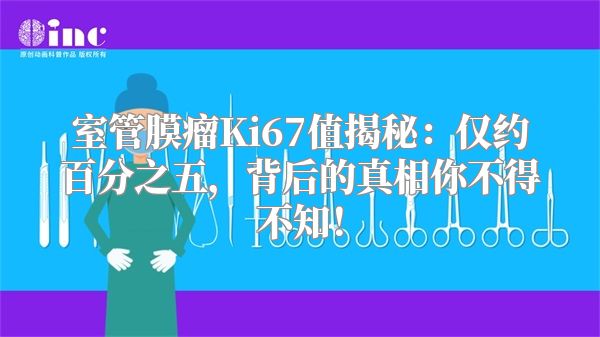 室管膜瘤Ki67值揭秘：仅约百分之五，背后的真相你不得不知！