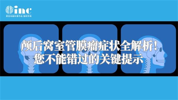 颅后窝室管膜瘤症状全解析！您不能错过的关键提示