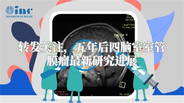 转发关注，五年后四脑室室管膜瘤最新研究进展