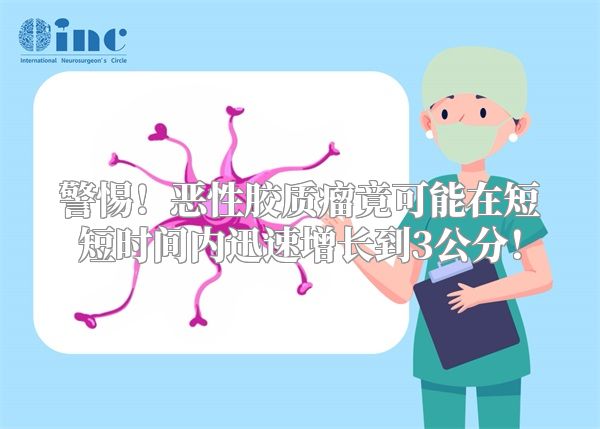 警惕！恶性胶质瘤竟可能在短短时间内迅速增长到3公分！