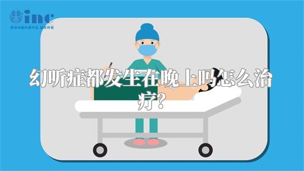 幻听症都发生在晚上吗怎么治疗？