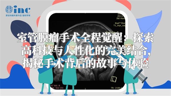 室管膜瘤手术全程觉醒：探索高科技与人性化的完美结合，揭秘手术背后的故事与体验