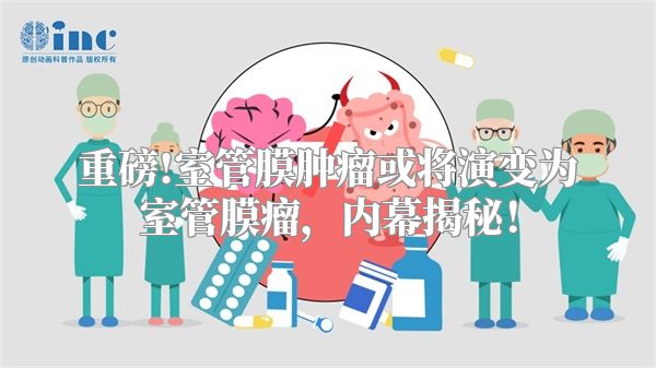 重磅!室管膜肿瘤或将演变为室管膜瘤，内幕揭秘！