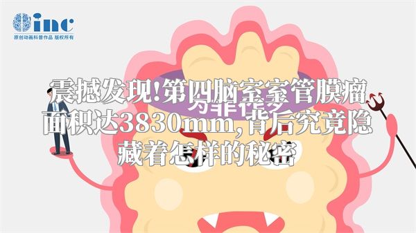 震撼发现!第四脑室室管膜瘤面积达3830mm,背后究竟隐藏着怎样的秘密