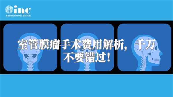 室管膜瘤手术费用解析，千万不要错过！