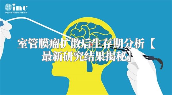 室管膜瘤扩散后生存期分析【最新研究结果揭秘】