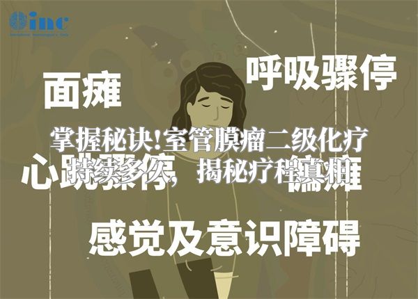 掌握秘诀!室管膜瘤二级化疗持续多久，揭秘疗程真相