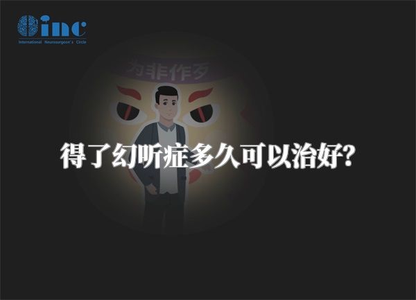 得了幻听症多久可以治好？