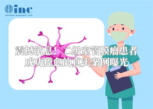 震撼消息！二级室管膜瘤患者成功痊愈的真实案例曝光