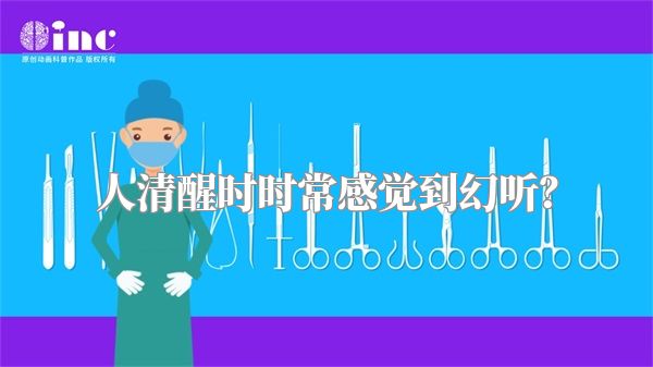 人清醒时时常感觉到幻听？