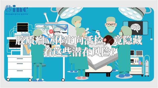 胶质瘤立体定向活检，竟隐藏着这些潜在风险？