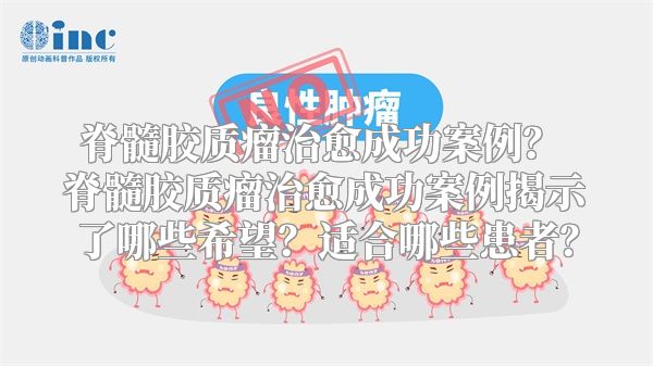 脊髓胶质瘤治愈成功案例？ 脊髓胶质瘤治愈成功案例揭示了哪些希望？适合哪些患者？